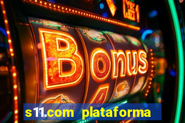 s11.com plataforma de jogos